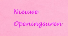 >Nieuwe openingsuren!!